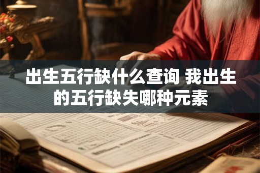出生五行缺什么查询 我出生的五行缺失哪种元素