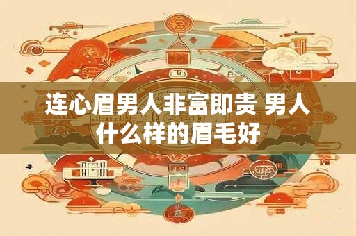 连心眉男人非富即贵 男人什么样的眉毛好