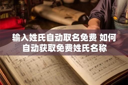 输入姓氏自动取名免费 如何自动获取免费姓氏名称
