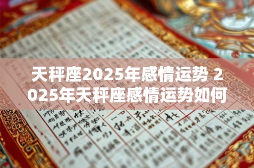 天秤座2025年感情运势 2025年天秤座感情运势如何