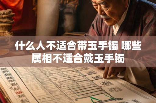 什么人不适合带玉手镯 哪些属相不适合戴玉手镯