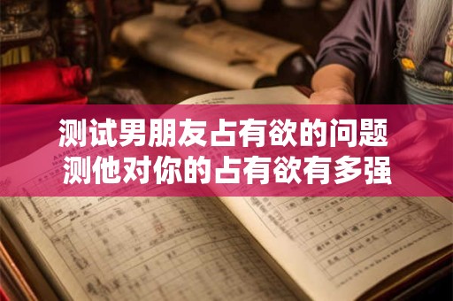测试男朋友占有欲的问题 测他对你的占有欲有多强