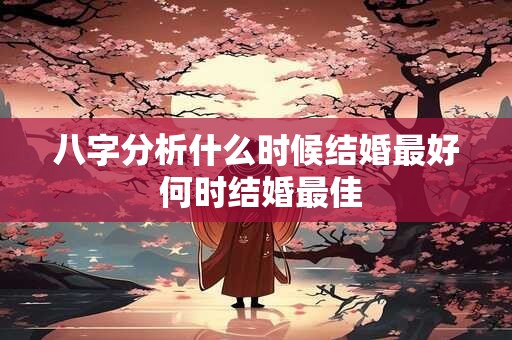 八字分析什么时候结婚最好 何时结婚最佳