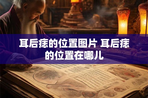 耳后痣的位置图片 耳后痣的位置在哪儿