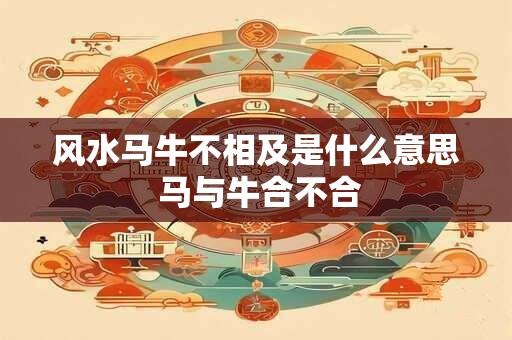 风水马牛不相及是什么意思 马与牛合不合