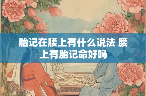 胎记在腰上有什么说法 腰上有胎记命好吗
