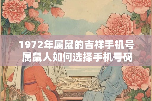 1972年属鼠的吉祥手机号 属鼠人如何选择手机号码