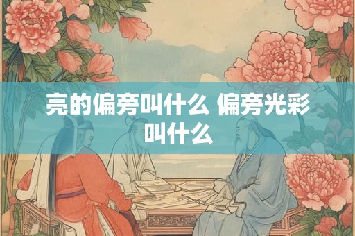 亮的偏旁叫什么 偏旁光彩叫什么
