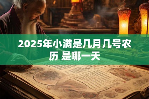 2025年小满是几月几号农历 是哪一天