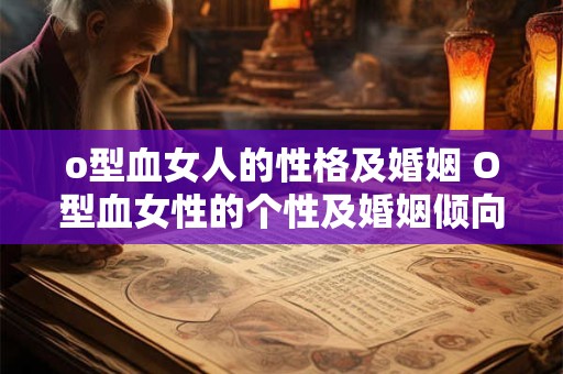 o型血女人的性格及婚姻 O型血女性的个性及婚姻倾向