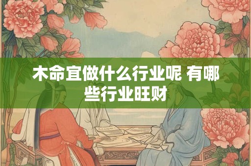木命宜做什么行业呢 有哪些行业旺财