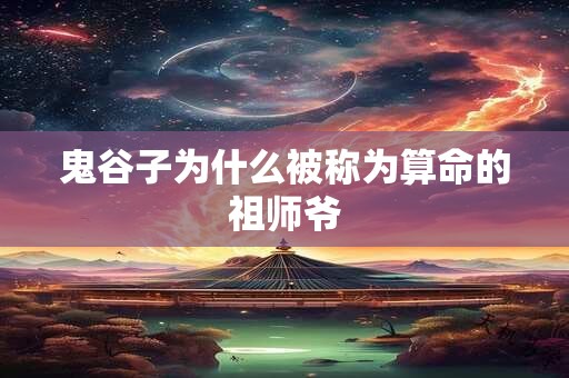 鬼谷子为什么被称为算命的祖师爷