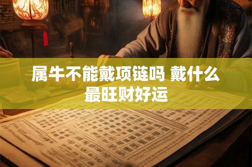 属牛不能戴项链吗 戴什么最旺财好运