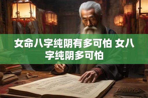 女命八字纯阴有多可怕 女八字纯阴多可怕