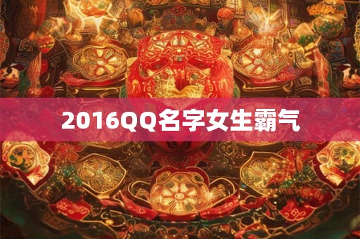 2016QQ名字女生霸气