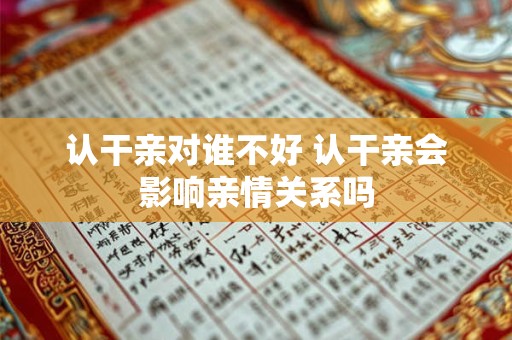 认干亲对谁不好 认干亲会影响亲情关系吗
