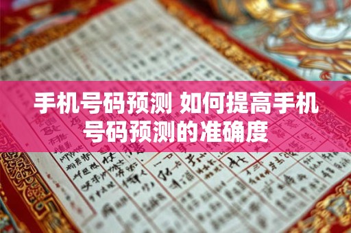 手机号码预测 如何提高手机号码预测的准确度