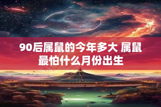 90后属鼠的今年多大 属鼠最怕什么月份出生