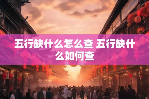 五行缺什么怎么查 五行缺什么如何查