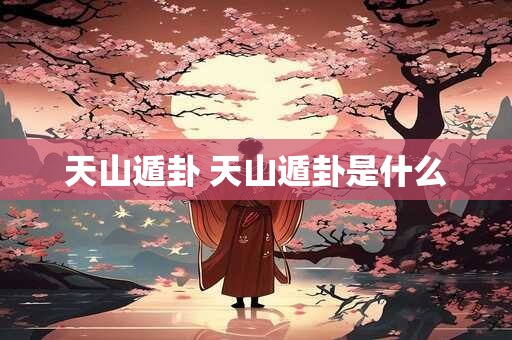 天山遁卦 天山遁卦是什么