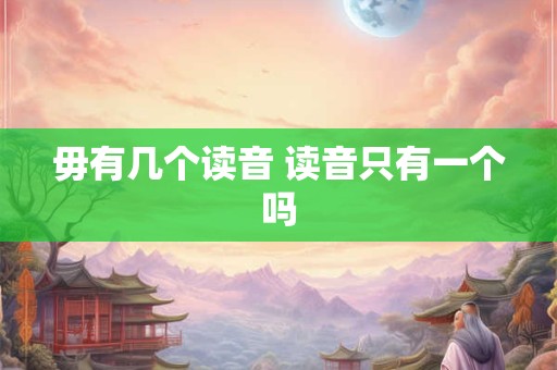 毋有几个读音 读音只有一个吗