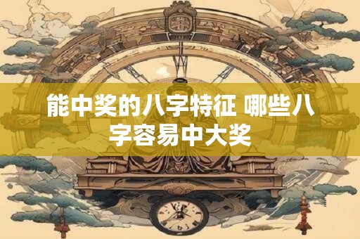 能中奖的八字特征 哪些八字容易中大奖
