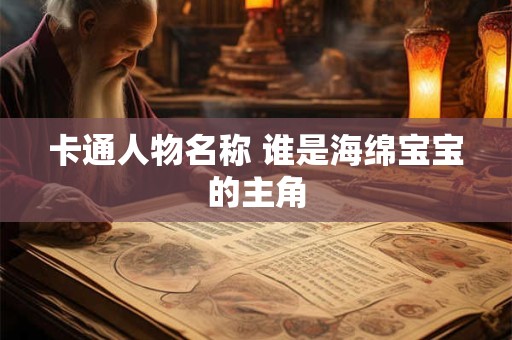 卡通人物名称 谁是海绵宝宝的主角