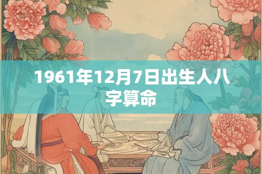 1961年12月7日出生人八字算命