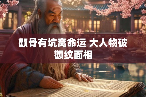 颧骨有坑窝命运 大人物破颧纹面相