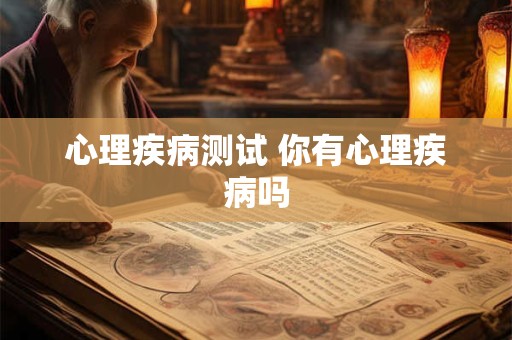 心理疾病测试 你有心理疾病吗