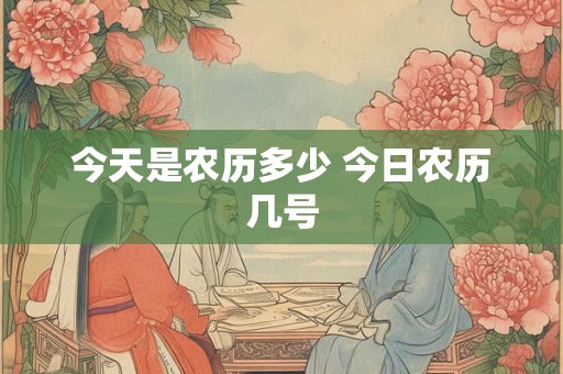 今天是农历多少 今日农历几号