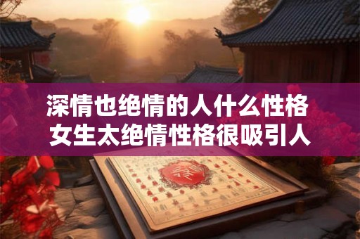 深情也绝情的人什么性格 女生太绝情性格很吸引人