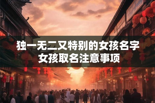 独一无二又特别的女孩名字 女孩取名注意事项