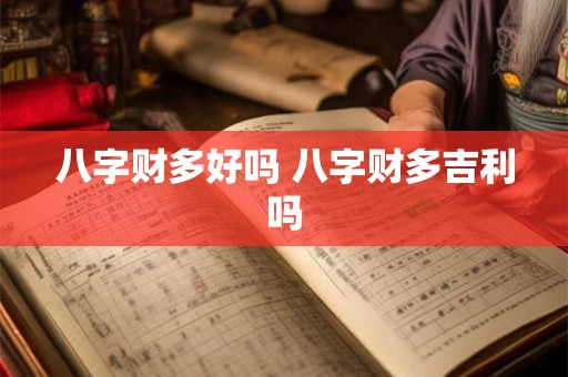 八字财多好吗 八字财多吉利吗