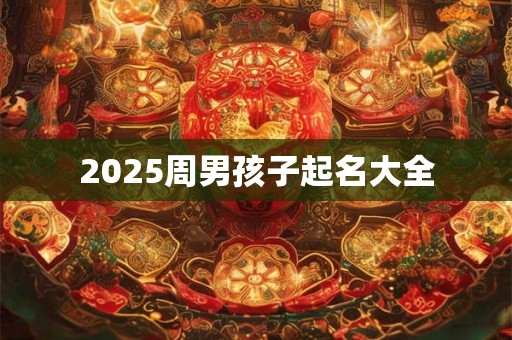2025周男孩子起名大全