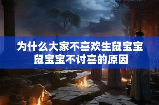 为什么大家不喜欢生鼠宝宝 鼠宝宝不讨喜的原因
