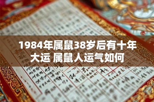 1984年属鼠38岁后有十年大运 属鼠人运气如何
