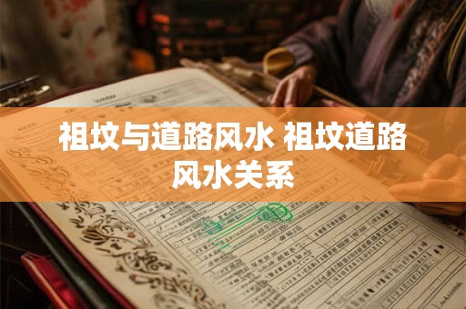 祖坟与道路风水 祖坟道路风水关系