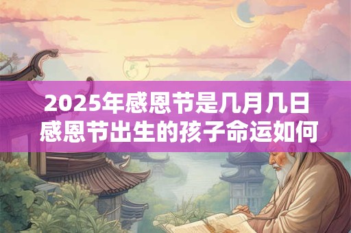 2025年感恩节是几月几日 感恩节出生的孩子命运如何