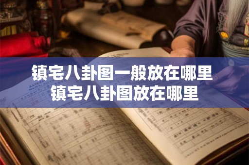镇宅八卦图一般放在哪里 镇宅八卦图放在哪里