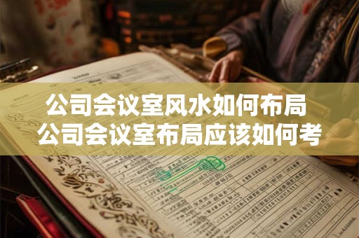 公司会议室风水如何布局 公司会议室布局应该如何考虑风水