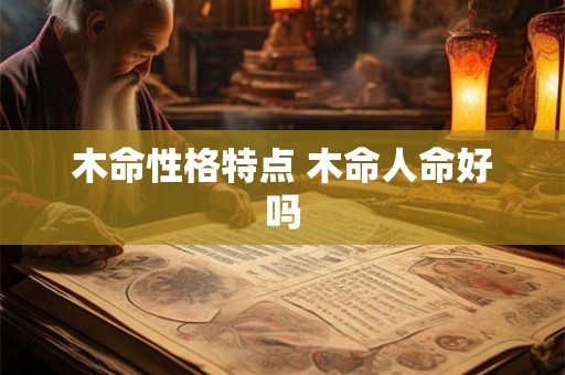 木命性格特点 木命人命好吗