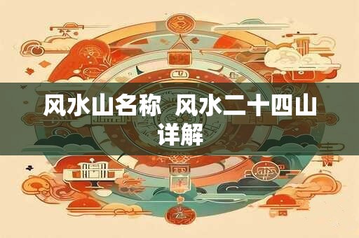 风水山名称  风水二十四山详解