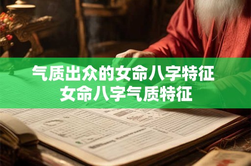 气质出众的女命八字特征 女命八字气质特征