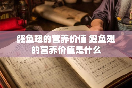 鳐鱼翅的营养价值 鳐鱼翅的营养价值是什么