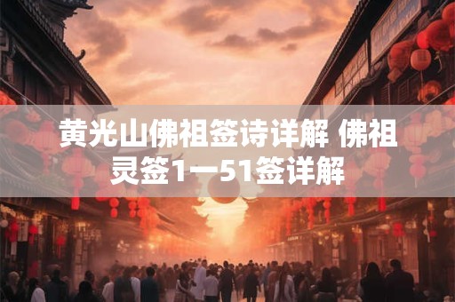 黄光山佛祖签诗详解 佛祖灵签1一51签详解