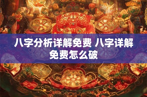 八字分析详解免费 八字详解免费怎么破