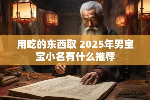 用吃的东西取 2025年男宝宝小名有什么推荐