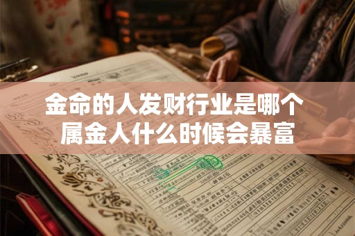 金命的人发财行业是哪个 属金人什么时候会暴富
