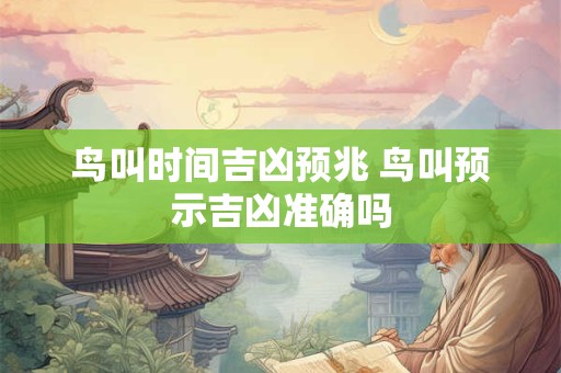 鸟叫时间吉凶预兆 鸟叫预示吉凶准确吗
